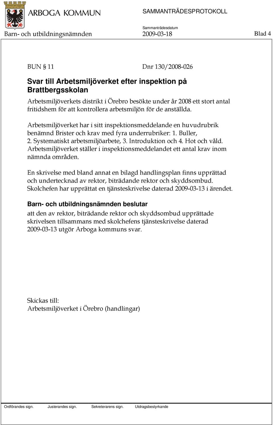 Buller, 2. Systematiskt arbetsmiljöarbete, 3. Introduktion och 4. Hot och våld. Arbetsmiljöverket ställer i inspektionsmeddelandet ett antal krav inom nämnda områden.