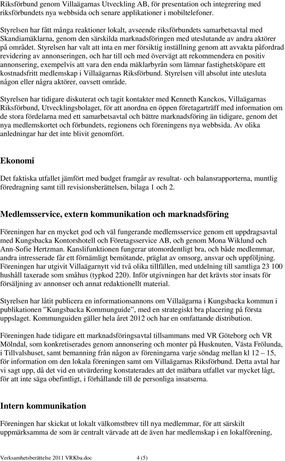 Styrelsen har valt att inta en mer försiktig inställning genom att avvakta påfordrad revidering av annonseringen, och har till och med övervägt att rekommendera en positiv annonsering, exempelvis att