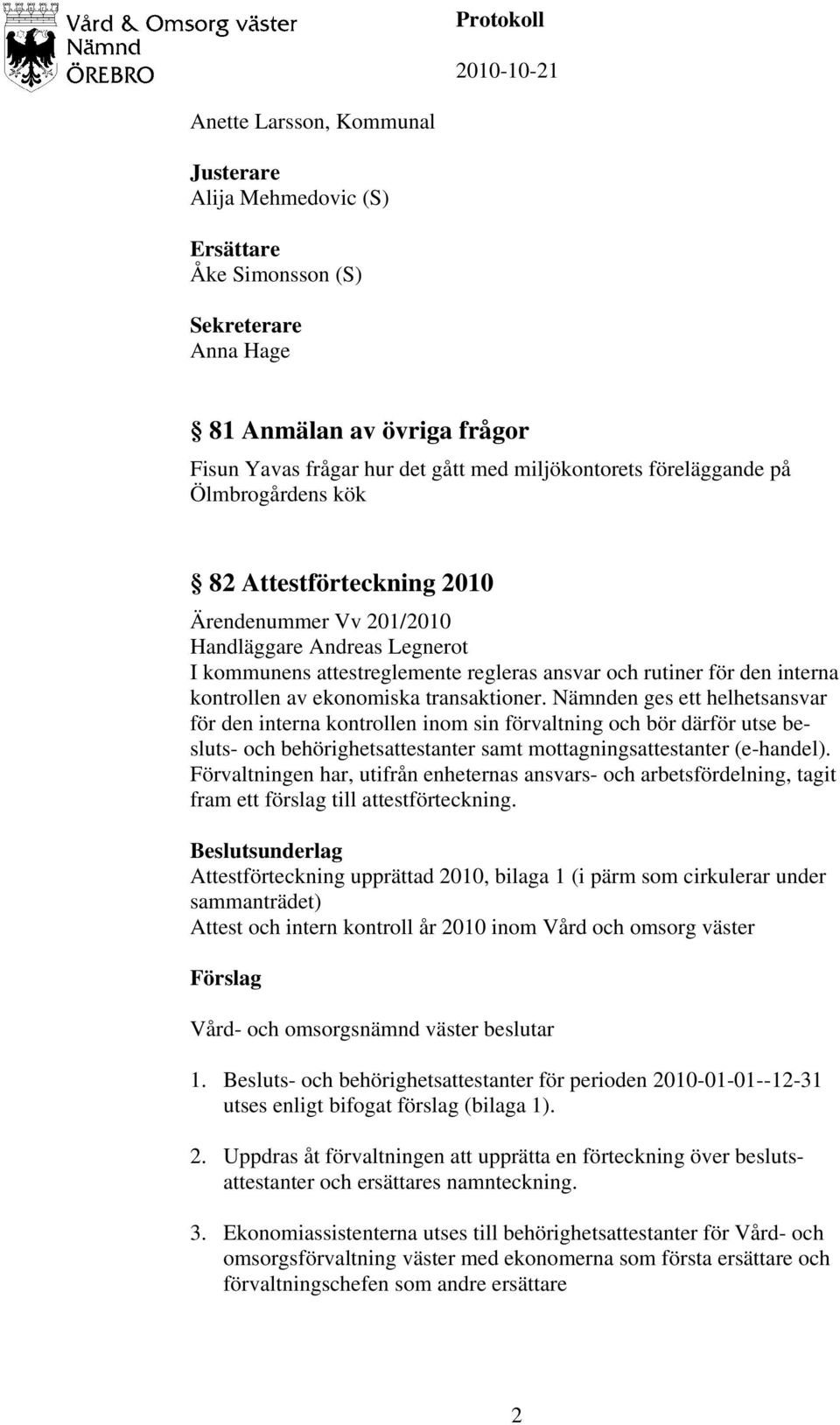 transaktioner. Nämnden ges ett helhetsansvar för den interna kontrollen inom sin förvaltning och bör därför utse besluts- och behörighetsattestanter samt mottagningsattestanter (e-handel).