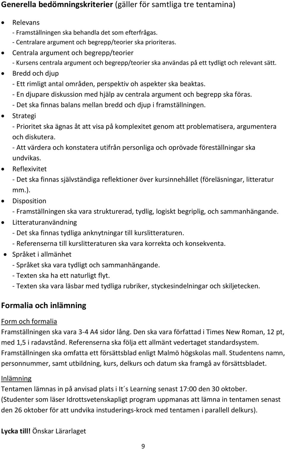 Bredd och djup - Ett rimligt antal områden, perspektiv oh aspekter ska beaktas. - En djupare diskussion med hjälp av centrala argument och begrepp ska föras.