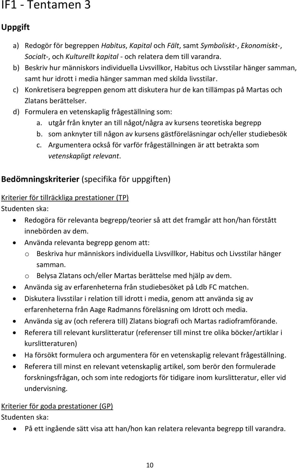 c) Konkretisera begreppen genom att diskutera hur de kan tillämpas på Martas och Zlatans berättelser. d) Formulera en vetenskaplig frågeställning som: a.