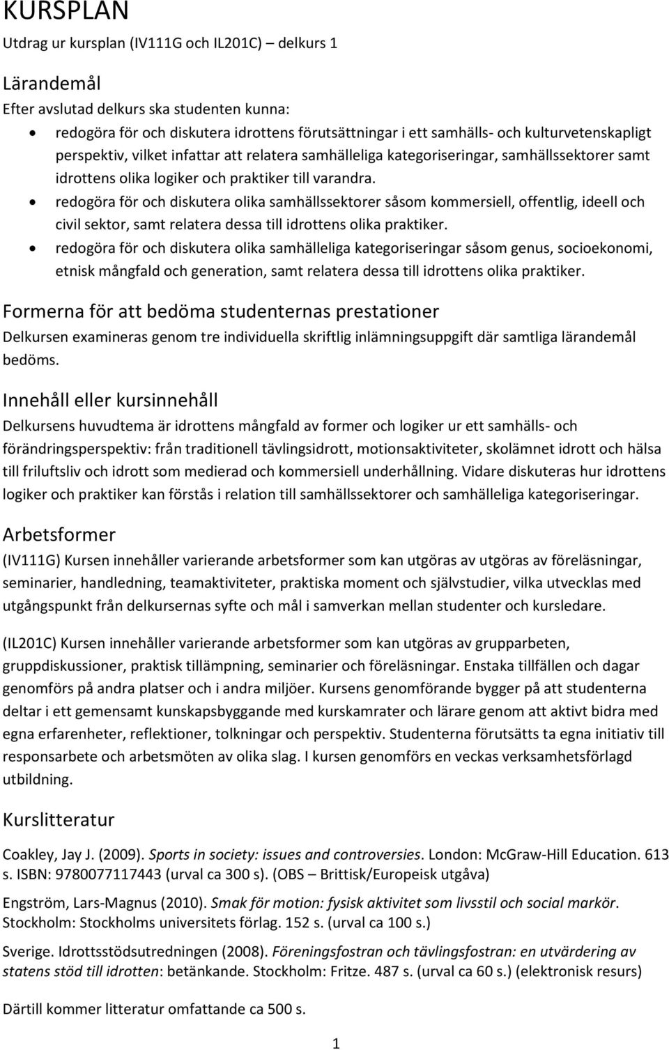 redogöra för och diskutera olika samhällssektorer såsom kommersiell, offentlig, ideell och civil sektor, samt relatera dessa till idrottens olika praktiker.