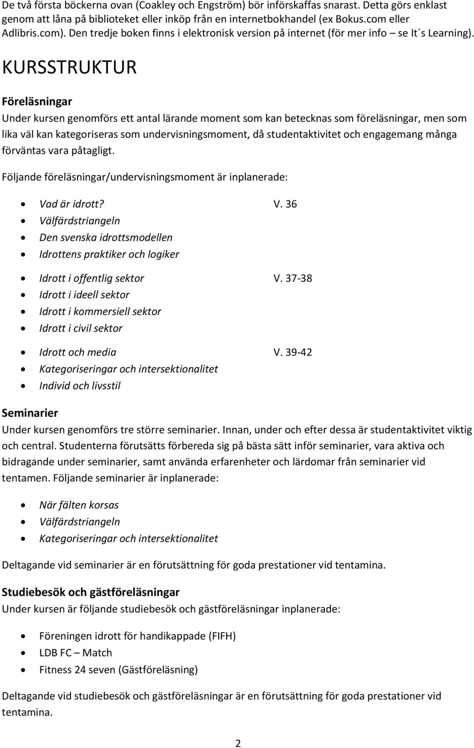 KURSSTRUKTUR Föreläsningar Under kursen genomförs ett antal lärande moment som kan betecknas som föreläsningar, men som lika väl kan kategoriseras som undervisningsmoment, då studentaktivitet och