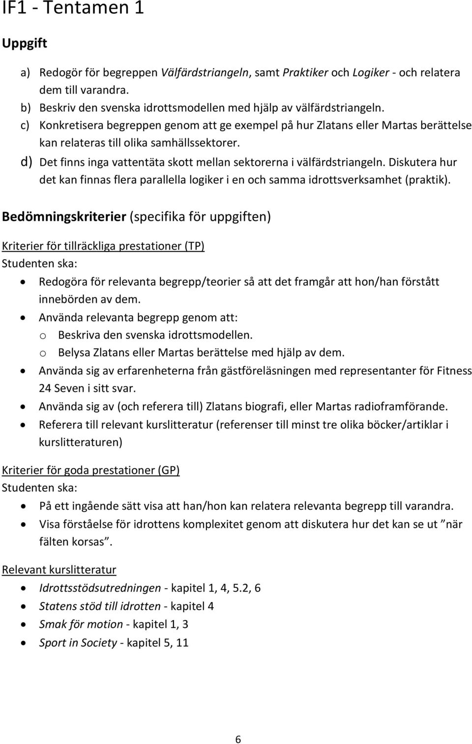 d) Det finns inga vattentäta skott mellan sektorerna i välfärdstriangeln. Diskutera hur det kan finnas flera parallella logiker i en och samma idrottsverksamhet (praktik).