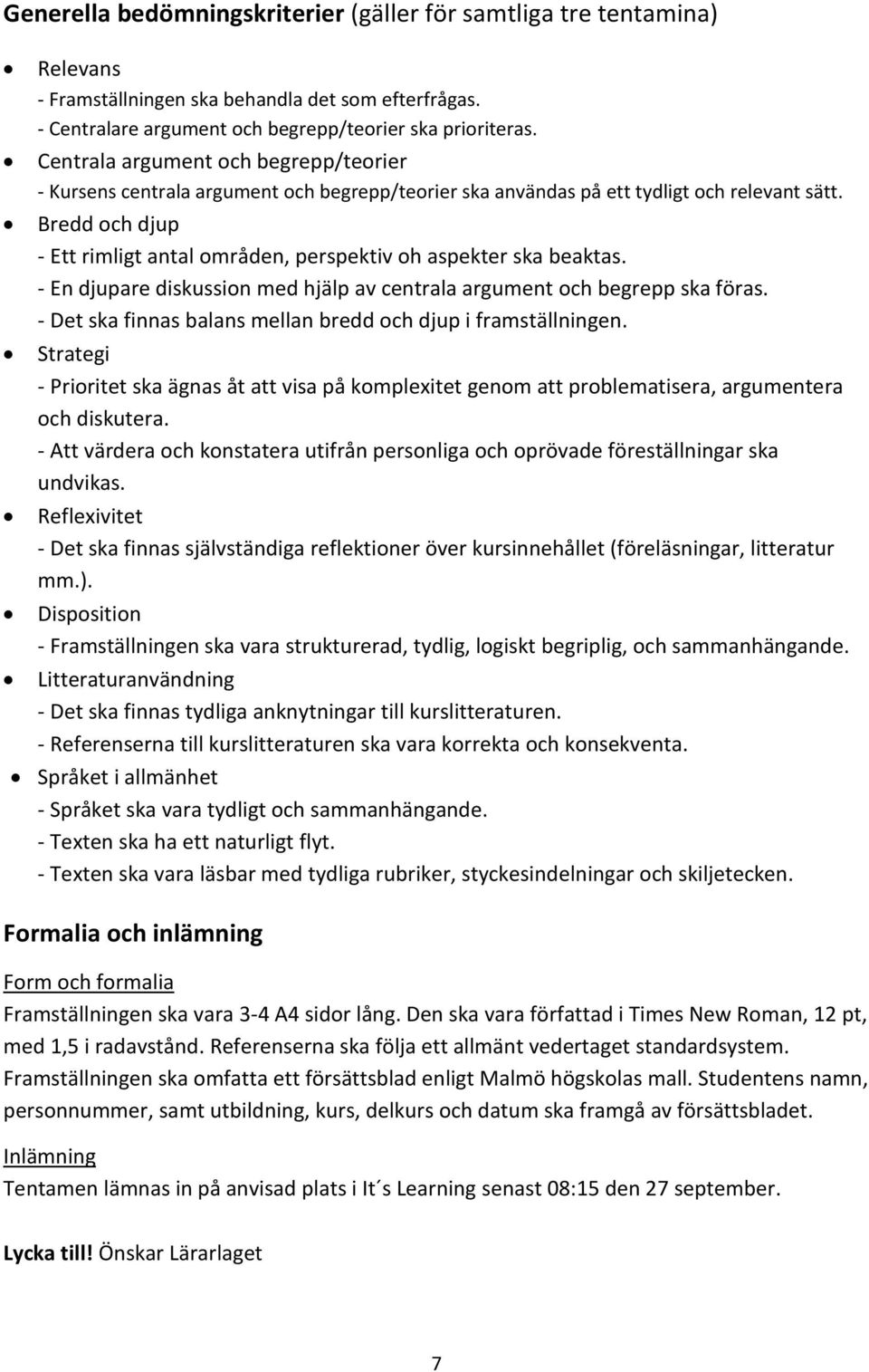 Bredd och djup - Ett rimligt antal områden, perspektiv oh aspekter ska beaktas. - En djupare diskussion med hjälp av centrala argument och begrepp ska föras.