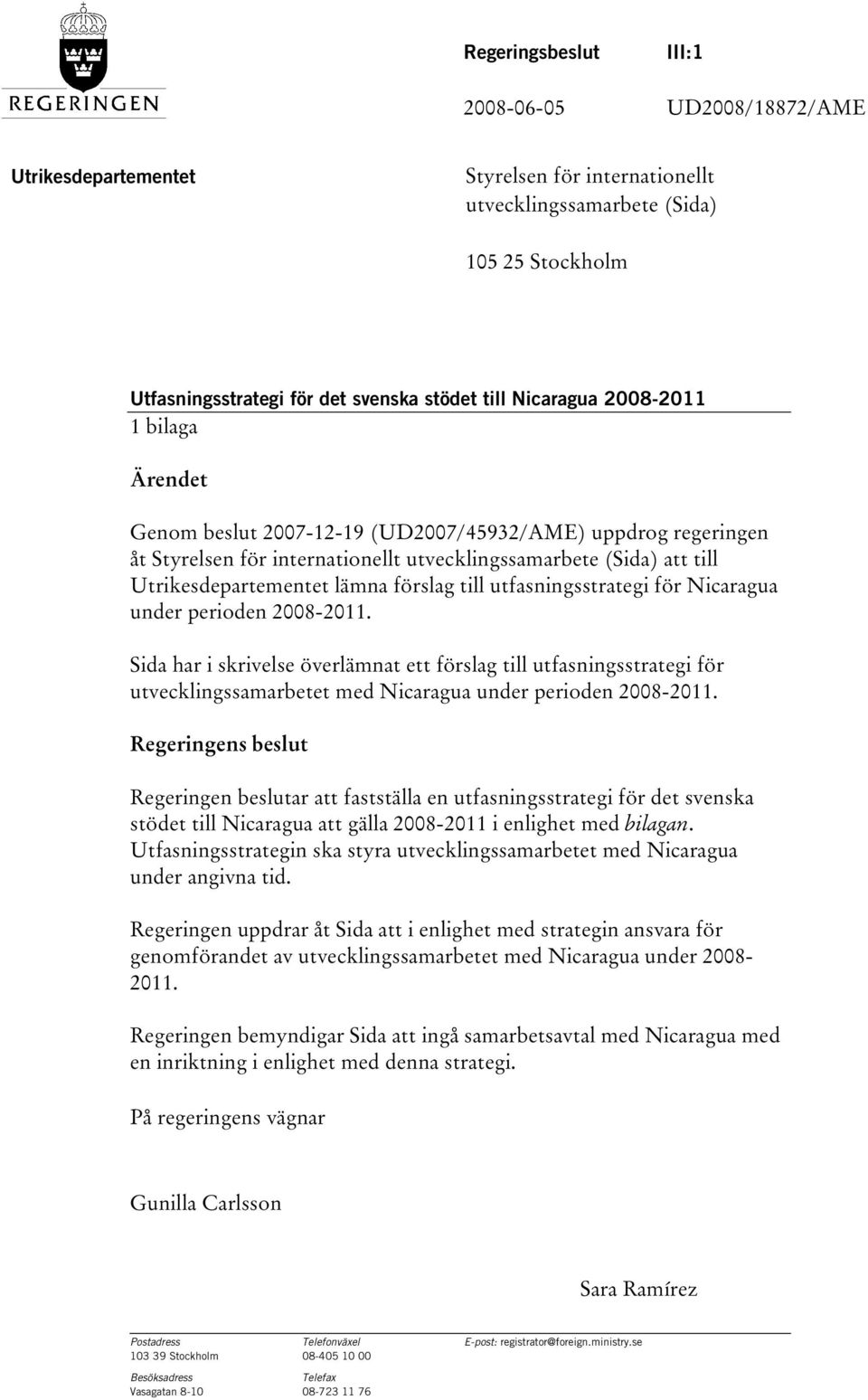 utfasningsstrategi för Nicaragua under perioden 2008-2011. Sida har i skrivelse överlämnat ett förslag till utfasningsstrategi för utvecklingssamarbetet med Nicaragua under perioden 2008-2011.