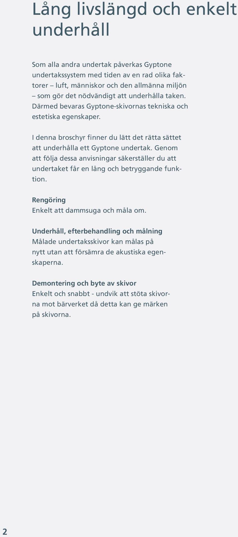 Genom att följa dessa anvisningar säkerställer du att undertaket får en lång och betryggande funktion. Rengöring Enkelt att dammsuga och måla om.