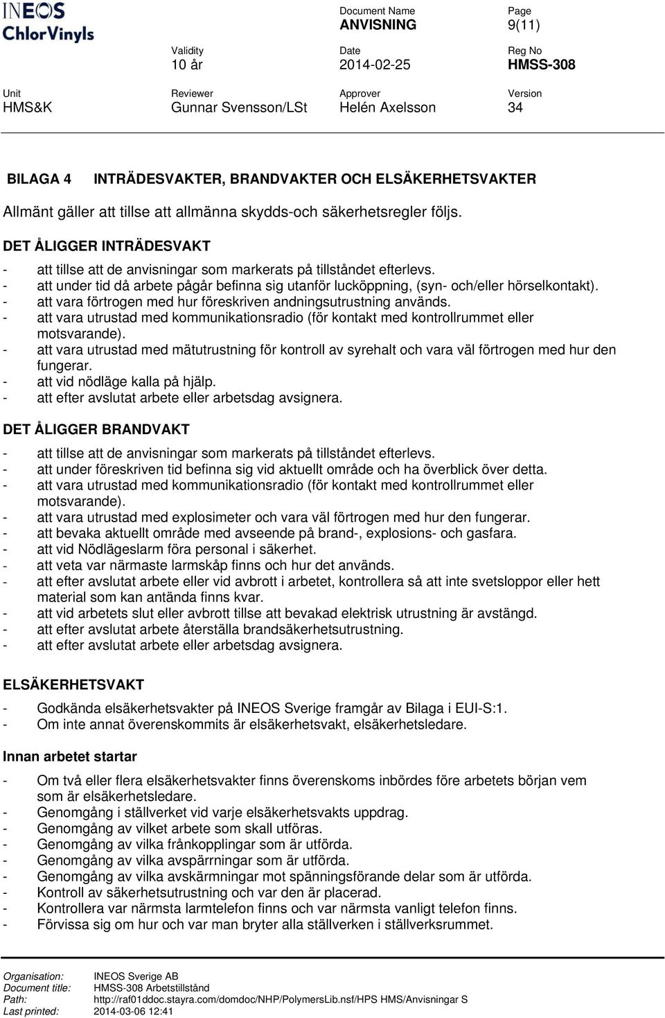 - att vara förtrogen med hur föreskriven andningsutrustning används. - att vara utrustad med kommunikationsradio (för kontakt med kontrollrummet eller motsvarande).