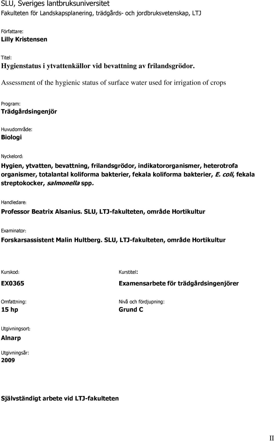 Assessment of the hygienic status of surface water used for irrigation of crops Program: Trädgårdsingenjör Huvudområde: Biologi Nyckelord Hygien, ytvatten, bevattning, frilandsgrödor,