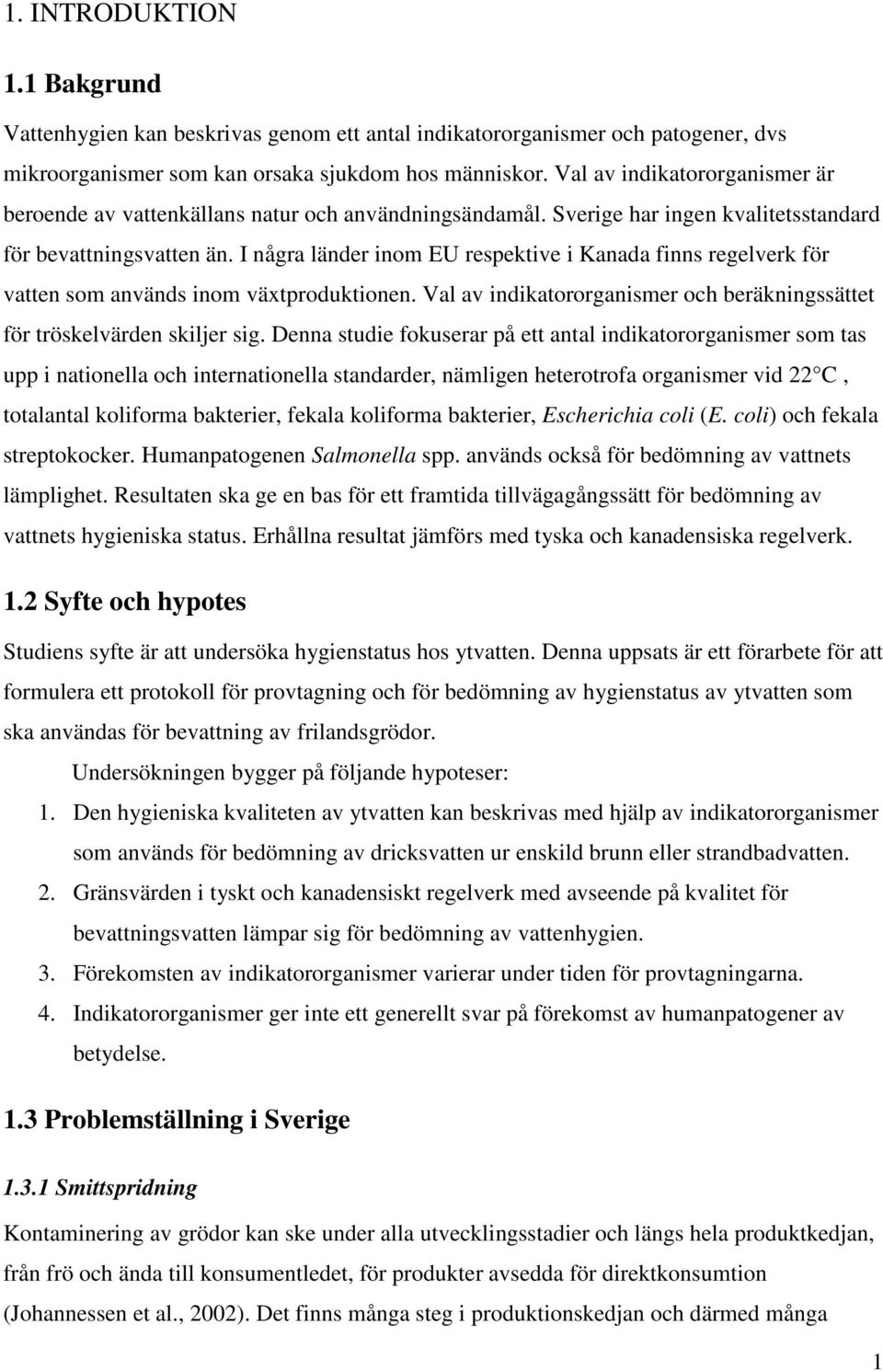 I några länder inom EU respektive i Kanada finns regelverk för vatten som används inom växtproduktionen. Val av indikatororganismer och beräkningssättet för tröskelvärden skiljer sig.