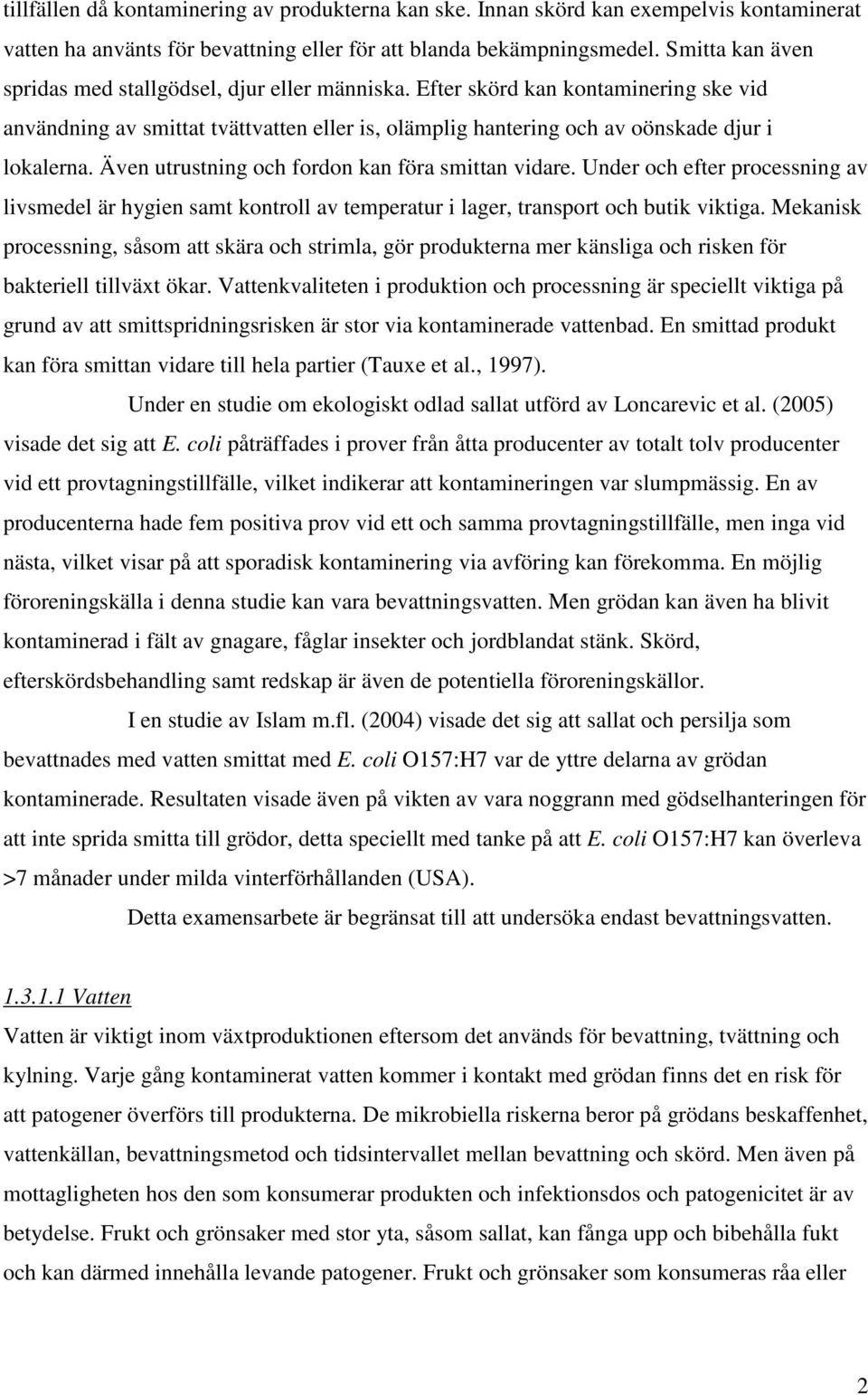 Även utrustning och fordon kan föra smittan vidare. Under och efter processning av livsmedel är hygien samt kontroll av temperatur i lager, transport och butik viktiga.