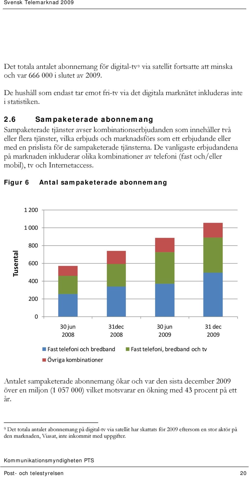 6 Sampaketerade abonnemang Sampaketerade tjänster avser kombinationserbjudanden som innehåller två eller flera tjänster, vilka erbjuds och marknadsförs som ett erbjudande eller med en prislista för