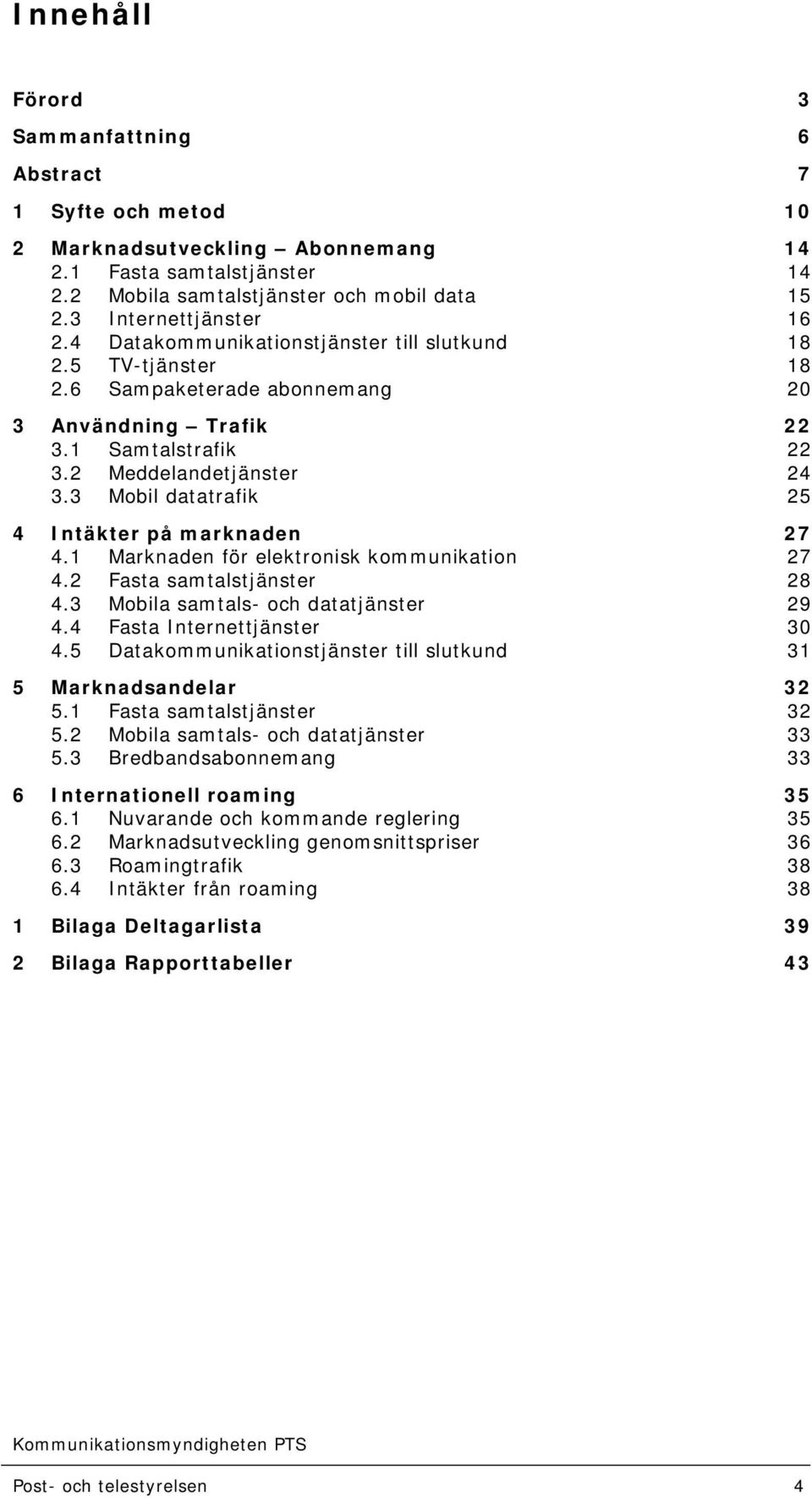 3 Mobil datatrafik 25 4 Intäkter på marknaden 27 4.1 Marknaden för elektronisk kommunikation 27 4.2 Fasta samtalstjänster 28 4.3 Mobila samtals- och datatjänster 29 4.4 Fasta Internettjänster 30 4.