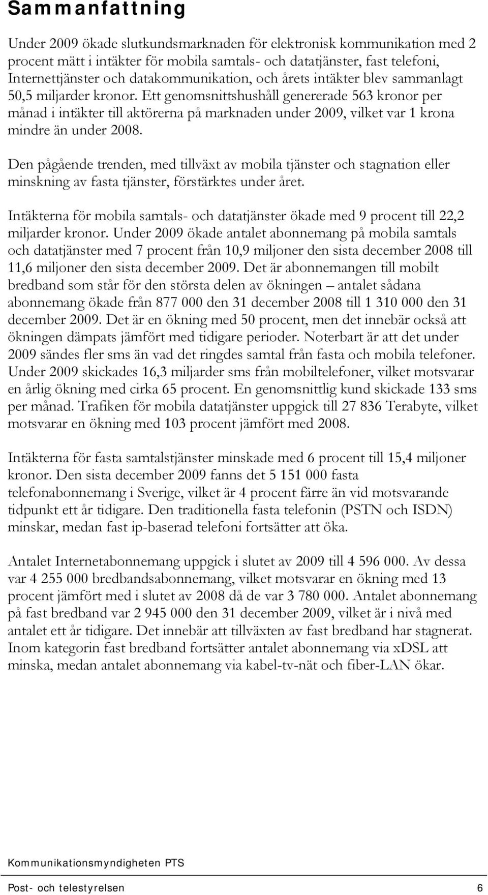 Ett genomsnittshushåll genererade 563 kronor per månad i intäkter till aktörerna på marknaden under 2009, vilket var 1 krona mindre än under 2008.