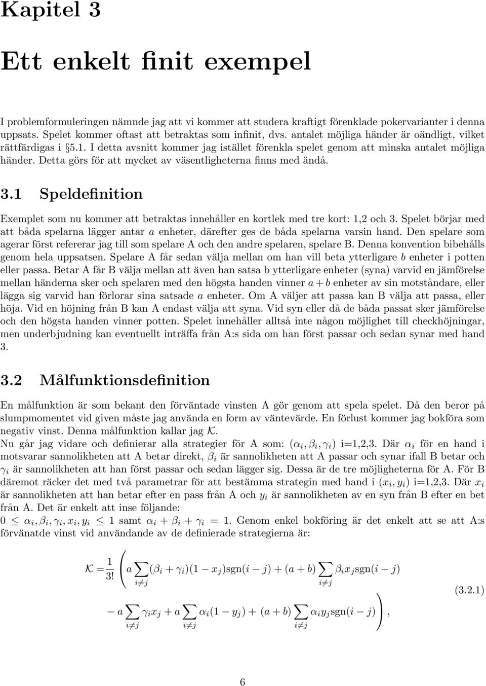 3.1 Speldefinition Exemplet som nu kommer tt betrkts innehåller en kortlek med tre kort: 1, och 3. Spelet börjr med tt båd spelrn lägger ntr enheter, därefter ges de båd spelrn vrsin hnd.