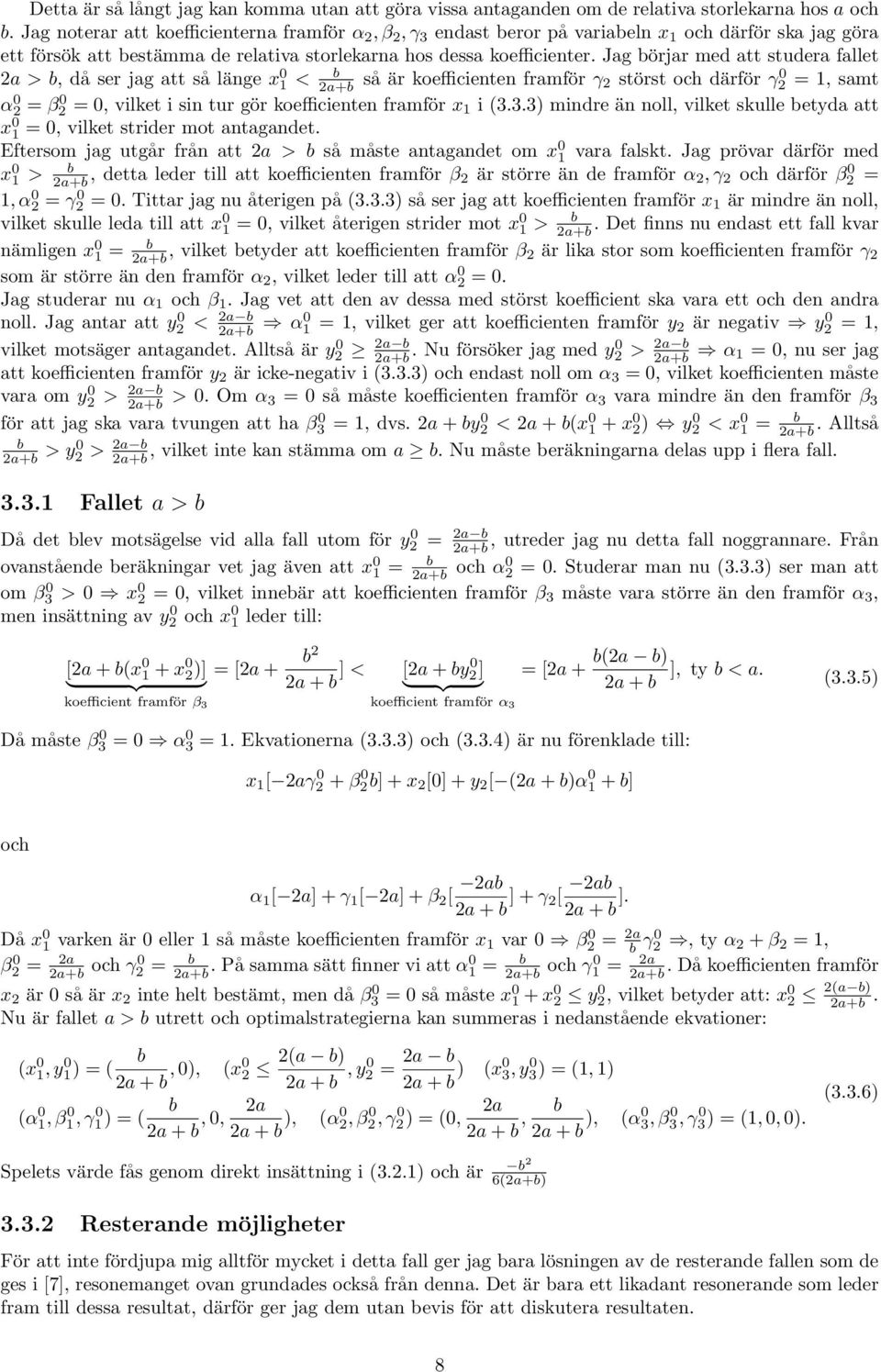 Jg börjr med tt studer fllet > b, då ser jg tt så länge x 1 < b +b så är koefficienten frmför γ störst och därför γ = 1, smt α = β =, vilket i sin tur gör koefficienten frmför x 1 i (3.