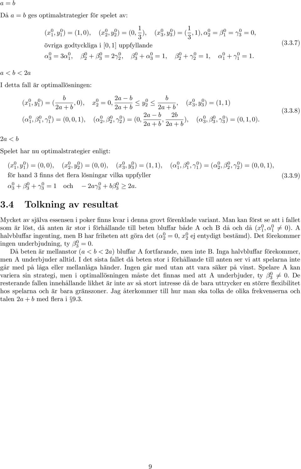 3.7) < b < I dett fll är optimllösningen: (x 1, y1) b = ( + b, ), x =, b + b y (α 1, β 1, γ 1) = (,, 1), (α, β, γ ) = (, b + b, b + b, (x 3, y3) = (1, 1) b + b ), (α 3, β3, γ3) = (, 1, ). (3.3.8) < b