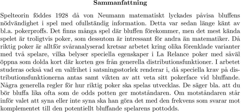 Då riktig poker är lltför svårnlyserd kretsr rbetet kring olik förenklde vrinter med två spelre, vilk belyser speciell egenskper i L Relnce poker med såväl öppn som dold kort där korten ges från