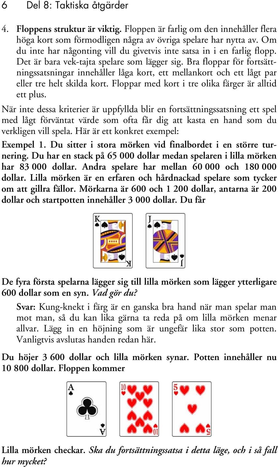 Bra floppar för fortsättningssatsningar innehåller låga kort, ett mellankort och ett lågt par eller tre helt skilda kort. Floppar med kort i tre olika färger är alltid ett plus.