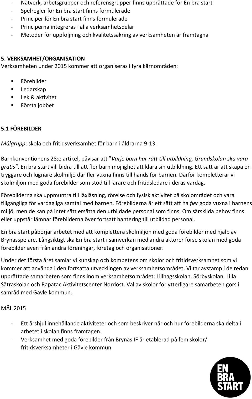 VERKSAMHET/ORGANISATION Verksamheten under 2015 kommer att organiseras i fyra kärnområden: Förebilder Ledarskap Lek & aktivitet Första jobbet 5.