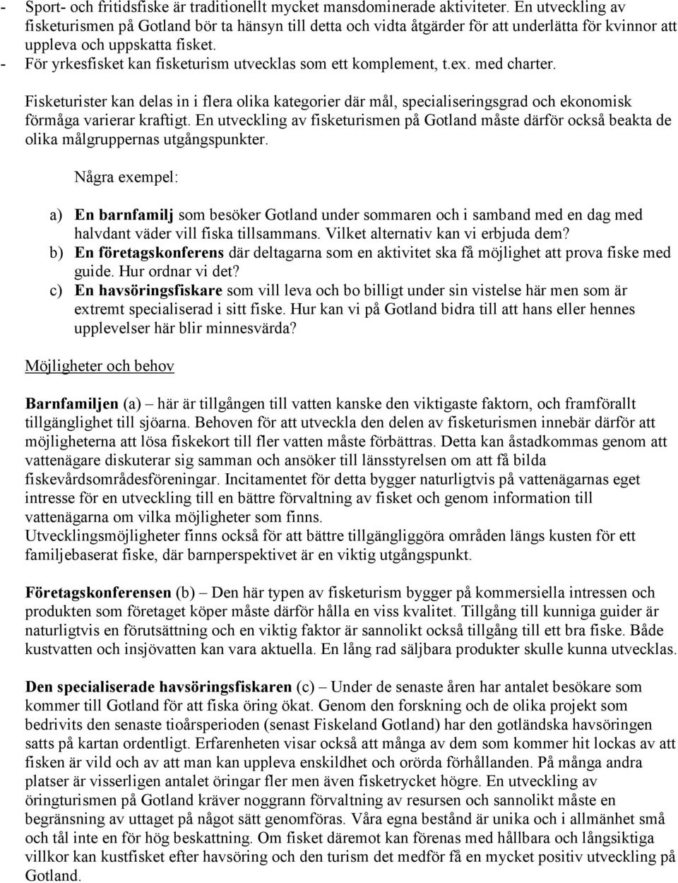 - För yrkesfisket kan fisketurism utvecklas som ett komplement, t.ex. med charter.