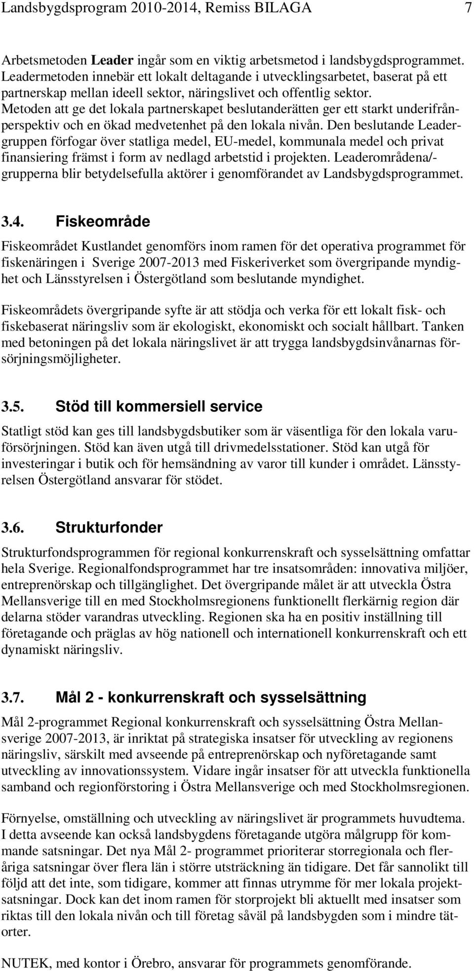 Metoden att ge det lokala partnerskapet beslutanderätten ger ett starkt underifrånperspektiv och en ökad medvetenhet på den lokala nivån.