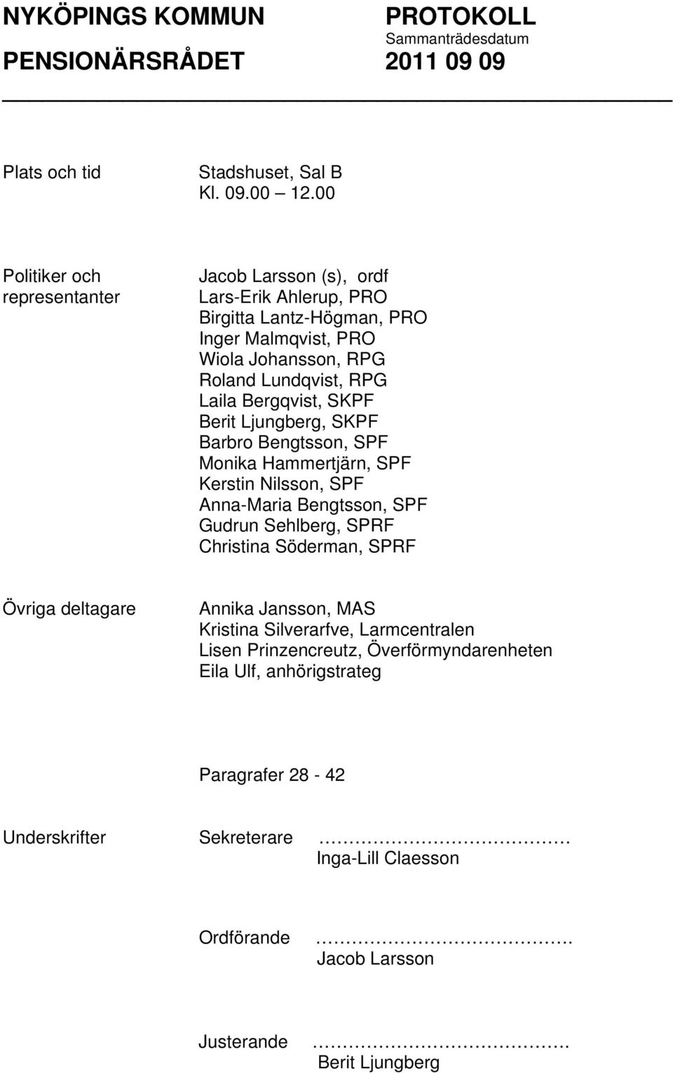 Lundqvist, RPG Laila Bergqvist, SKPF Berit Ljungberg, SKPF Barbro Bengtsson, SPF Monika Hammertjärn, SPF Kerstin Nilsson, SPF Anna-Maria Bengtsson, SPF Gudrun