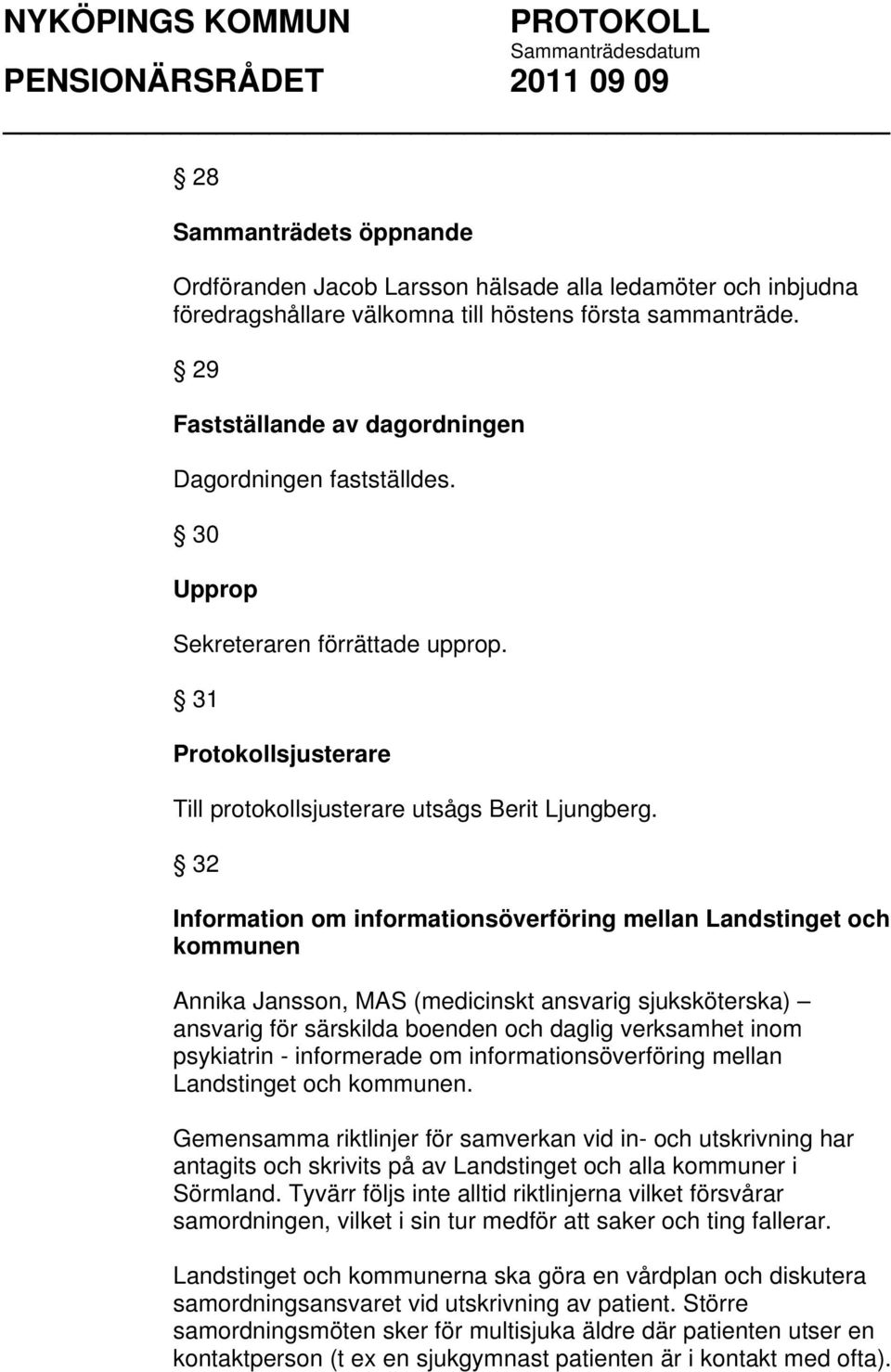 32 Information om informationsöverföring mellan Landstinget och kommunen Annika Jansson, MAS (medicinskt ansvarig sjuksköterska) ansvarig för särskilda boenden och daglig verksamhet inom psykiatrin -