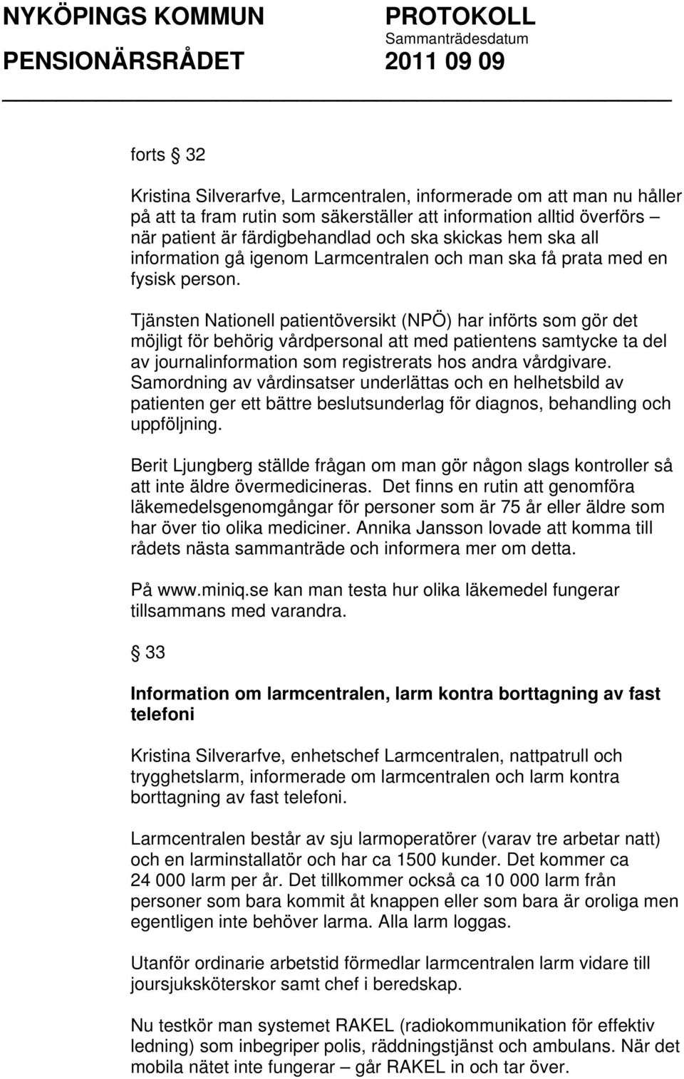 Tjänsten Nationell patientöversikt (NPÖ) har införts som gör det möjligt för behörig vårdpersonal att med patientens samtycke ta del av journalinformation som registrerats hos andra vårdgivare.