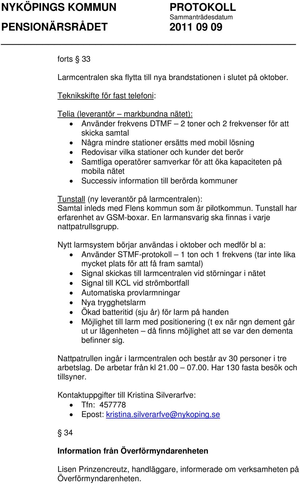 vilka stationer och kunder det berör Samtliga operatörer samverkar för att öka kapaciteten på mobila nätet Successiv information till berörda kommuner Tunstall (ny leverantör på larmcentralen):