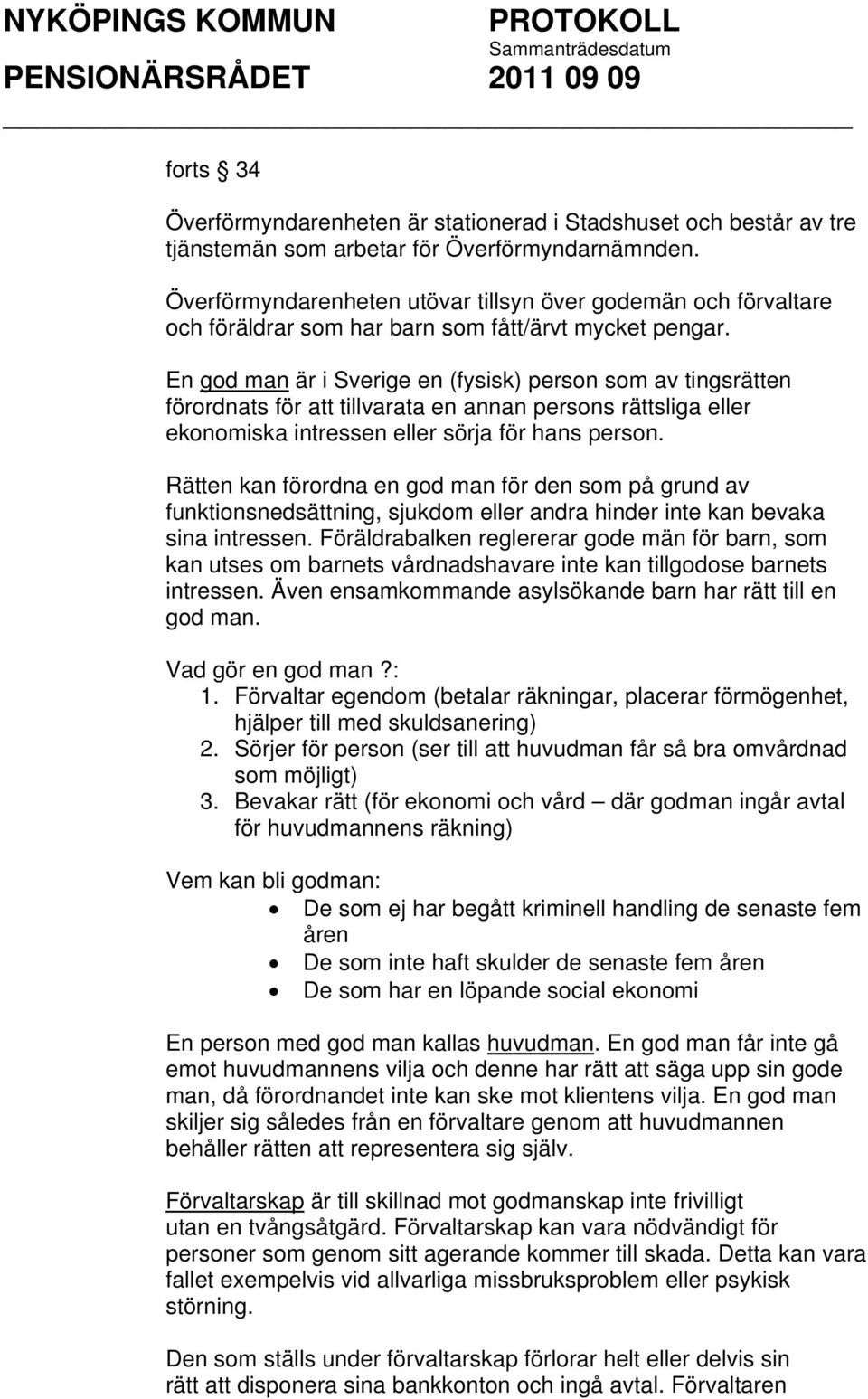 En god man är i Sverige en (fysisk) person som av tingsrätten förordnats för att tillvarata en annan persons rättsliga eller ekonomiska intressen eller sörja för hans person.