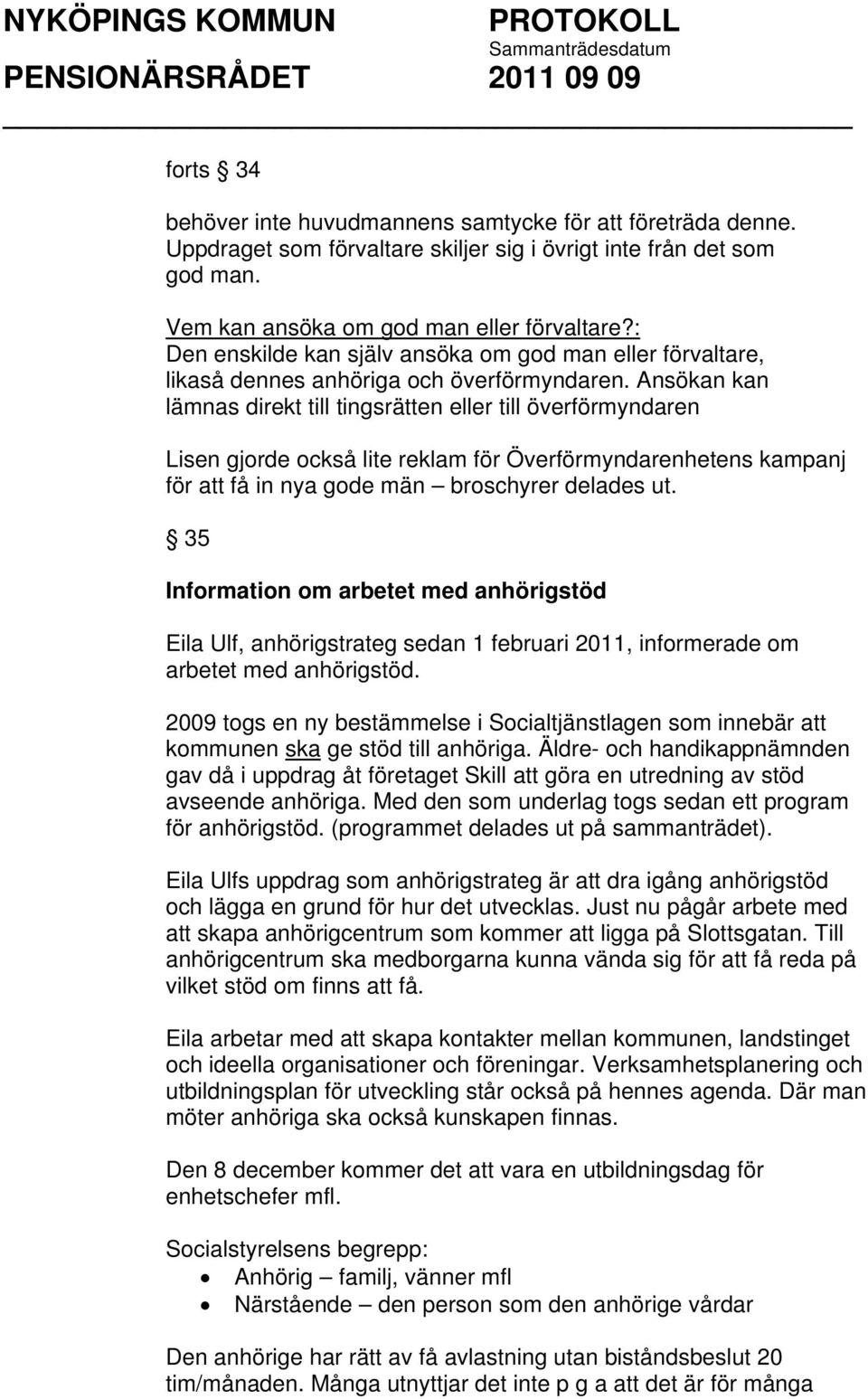 Ansökan kan lämnas direkt till tingsrätten eller till överförmyndaren Lisen gjorde också lite reklam för Överförmyndarenhetens kampanj för att få in nya gode män broschyrer delades ut.