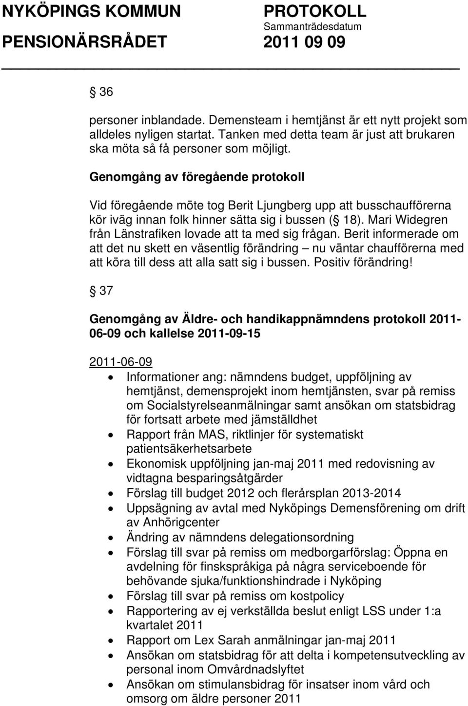 Mari Widegren från Länstrafiken lovade att ta med sig frågan. Berit informerade om att det nu skett en väsentlig förändring nu väntar chaufförerna med att köra till dess att alla satt sig i bussen.