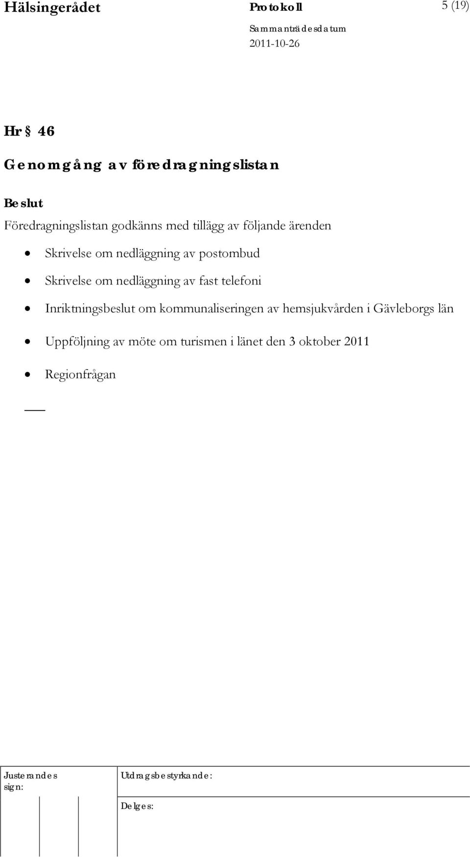 postombud Skrivelse om nedläggning av fast telefoni Inriktningsbeslut om kommunaliseringen