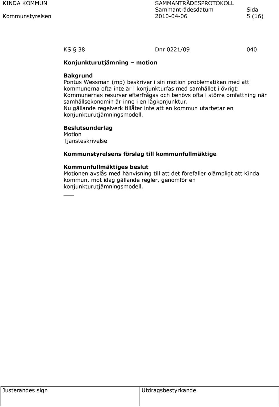 Nu gällande regelverk tillåter inte att en kommun utarbetar en konjunkturutjämningsmodell.