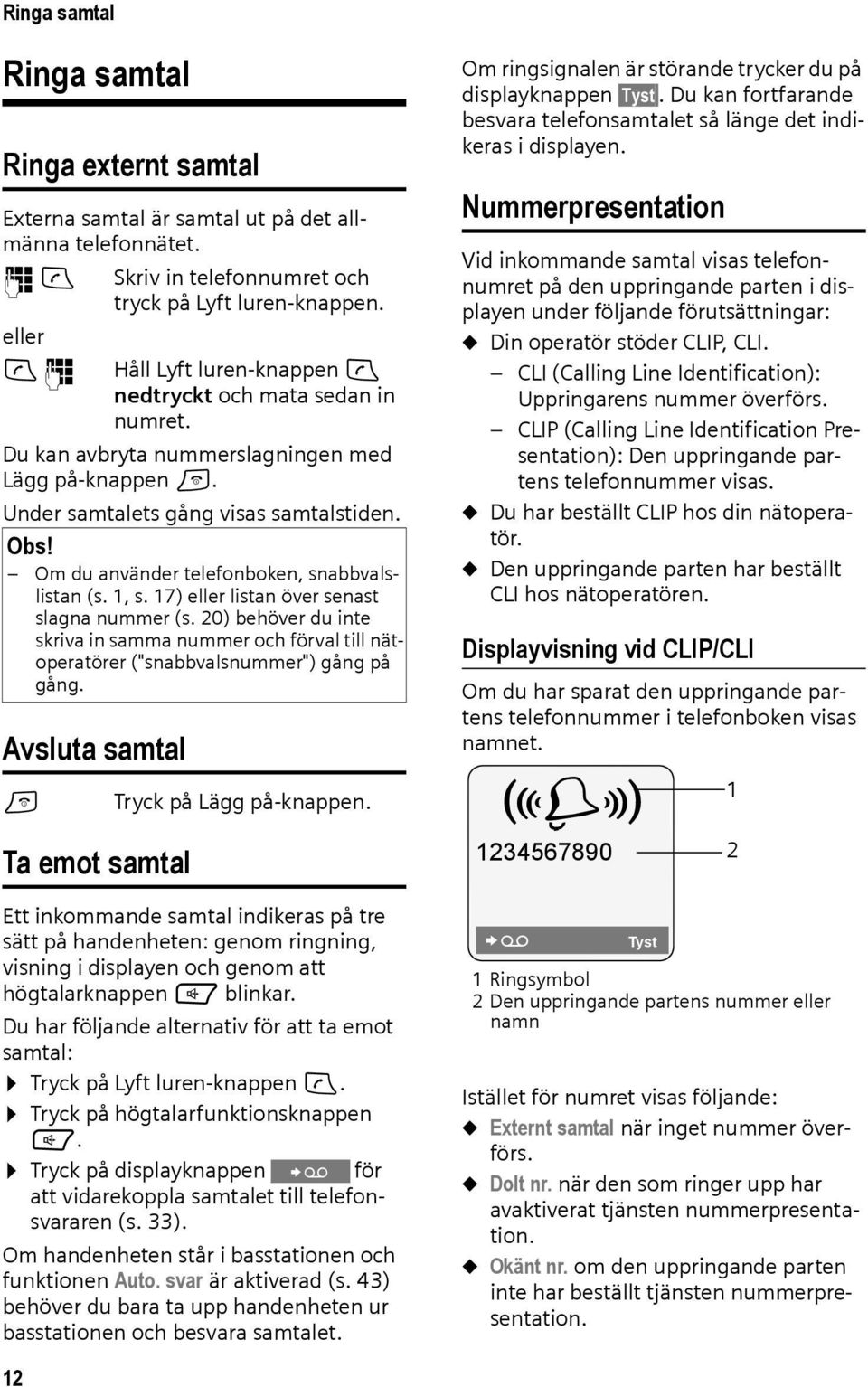 Om du använder telefonboken, snabbvalslistan (s. 1, s. 17) eller listan över senast slagna nummer (s.
