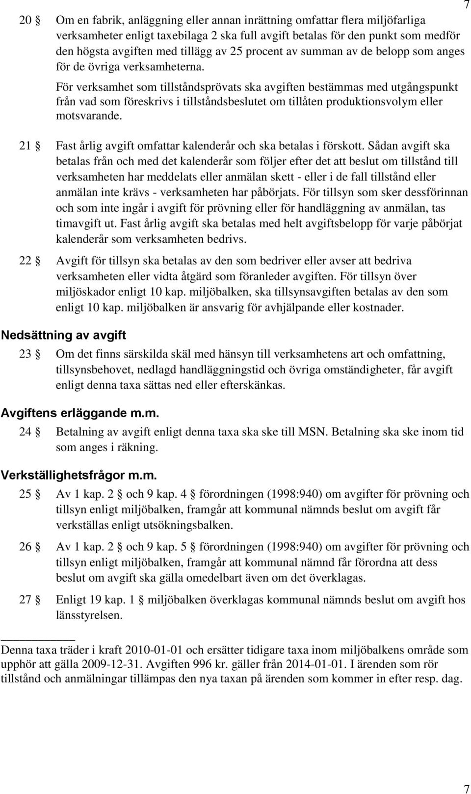 För verksamhet som tillståndsprövats ska avgiften bestämmas med utgångspunkt från vad som föreskrivs i tillståndsbeslutet om tillåten produktionsvolym eller motsvarande.