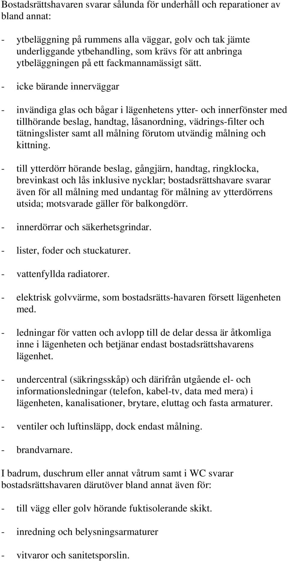 - icke bärande innerväggar - invändiga glas och bågar i lägenhetens ytter- och innerfönster med tillhörande beslag, handtag, låsanordning, vädrings-filter och tätningslister samt all målning förutom