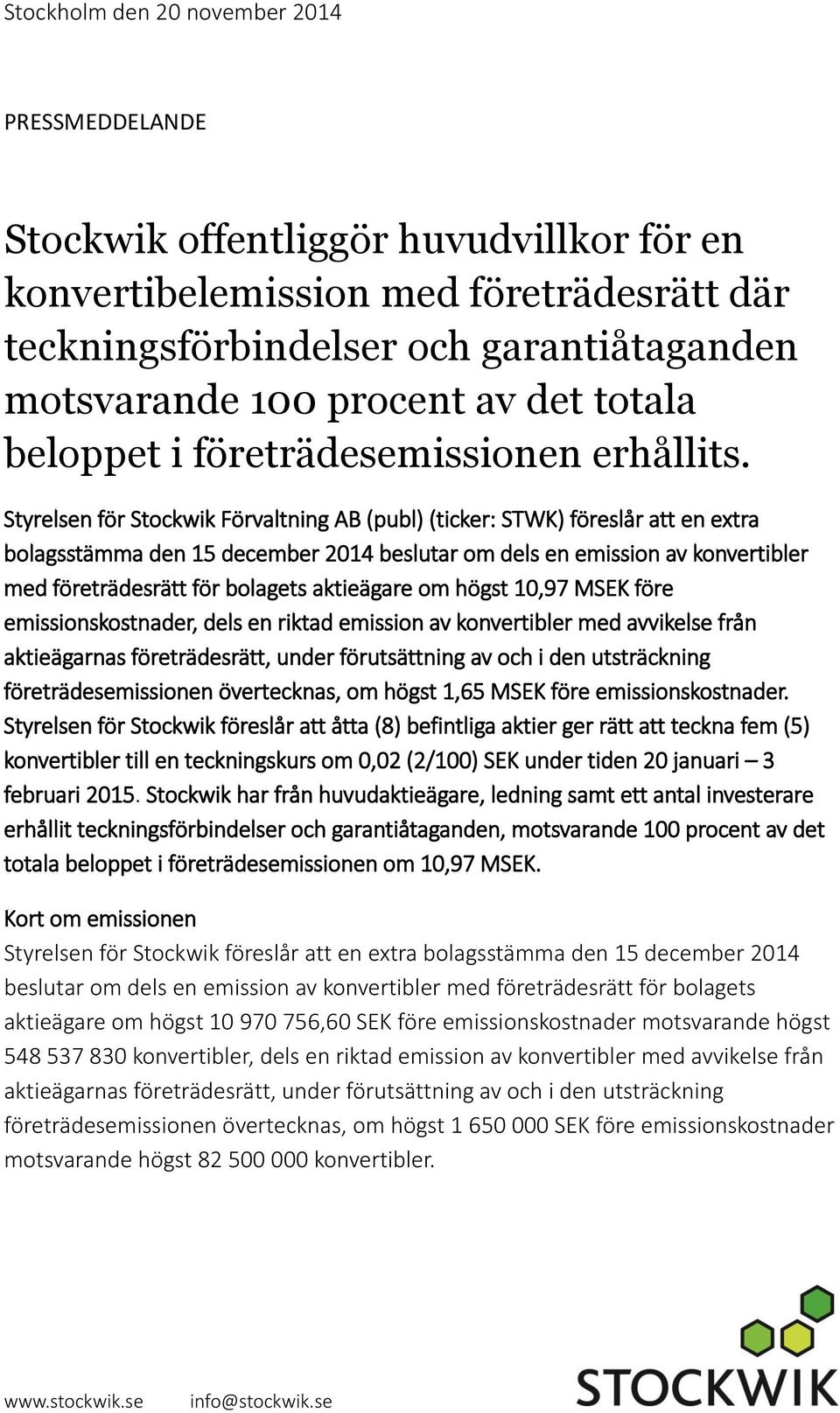 Styrelsen för Stockwik Förvaltning AB (publ) (ticker: STWK) föreslår att en extra bolagsstämma den 15 december 2014 beslutar om dels en emission av konvertibler med företrädesrätt för bolagets