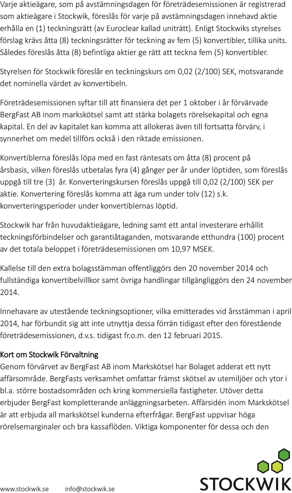 Således föreslås åtta (8) befintliga aktier ge rätt att teckna fem (5) konvertibler.