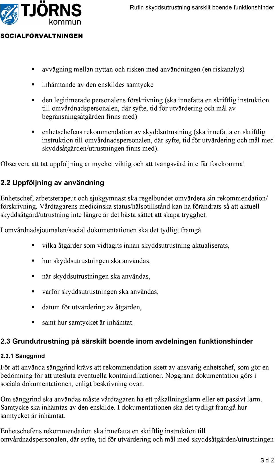 omvårdnadspersonalen, där syfte, tid för utvärdering och mål med skyddsåtgärden/utrustningen finns med). Observera att tät uppföljning är mycket viktig och att tvångsvård inte får förekomma! 2.