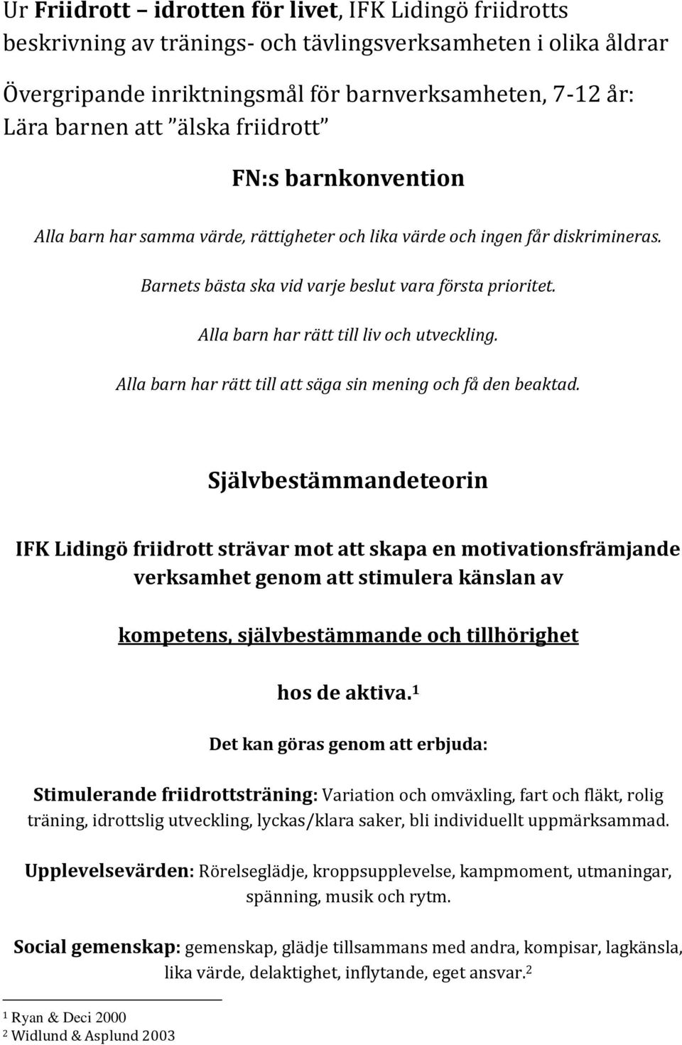 Alla barn har rätt till liv och utveckling. Alla barn har rätt till att säga sin mening och få den beaktad.