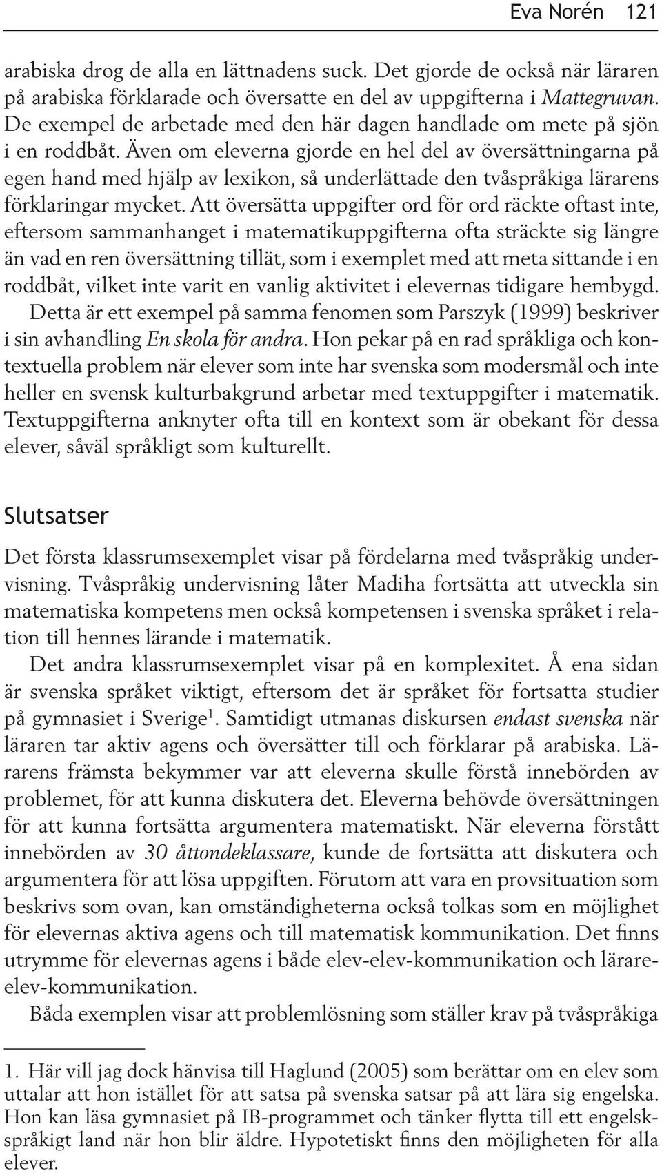 Även om eleverna gjorde en hel del av översättningarna på egen hand med hjälp av lexikon, så underlättade den tvåspråkiga lärarens förklaringar mycket.