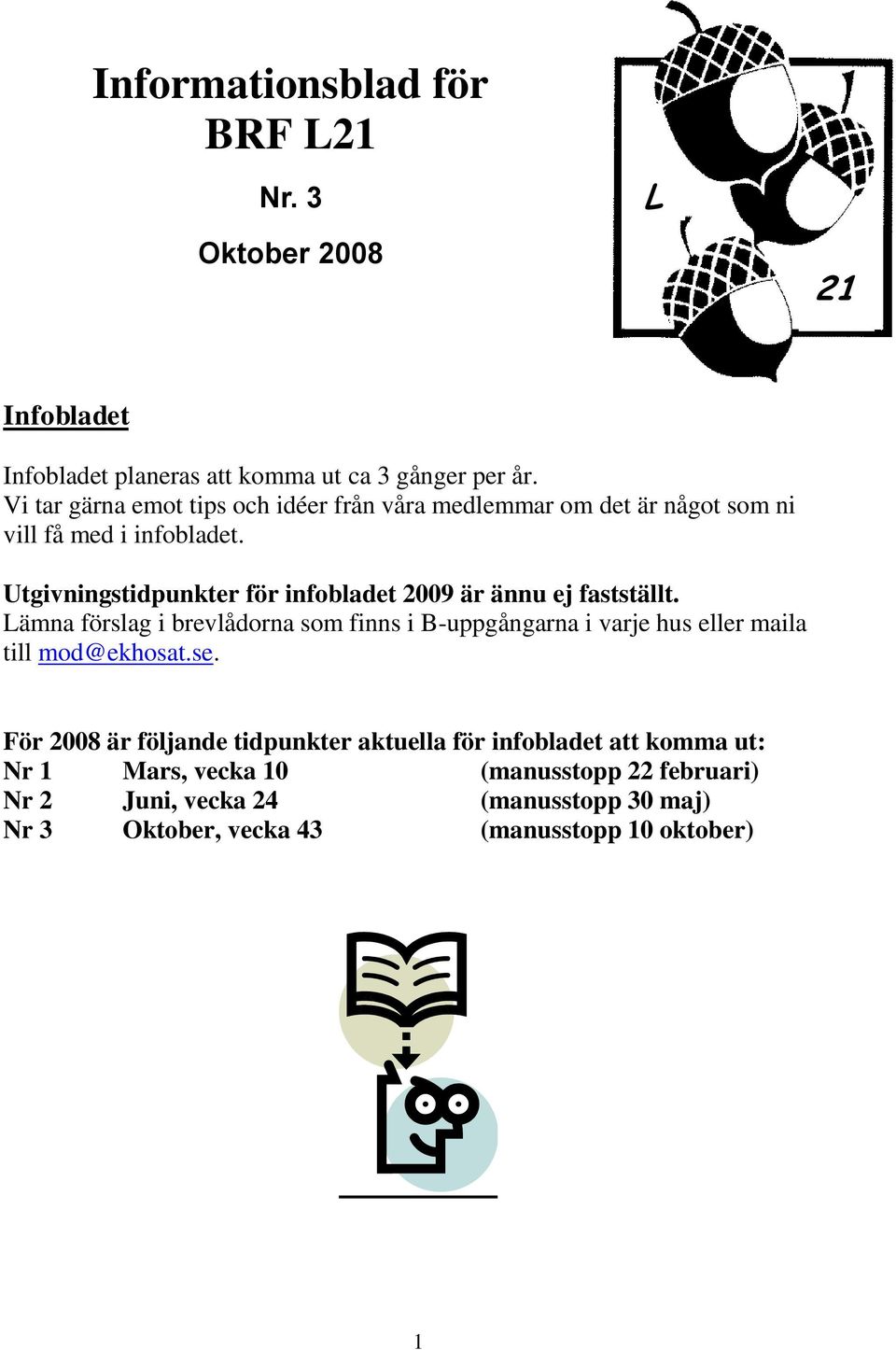 Utgivningstidpunkter för infobladet 2009 är ännu ej fastställt.