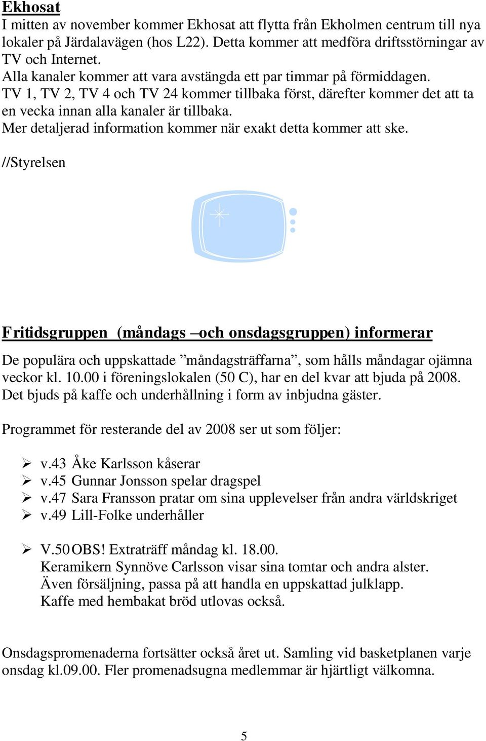 Mer detaljerad information kommer när exakt detta kommer att ske.