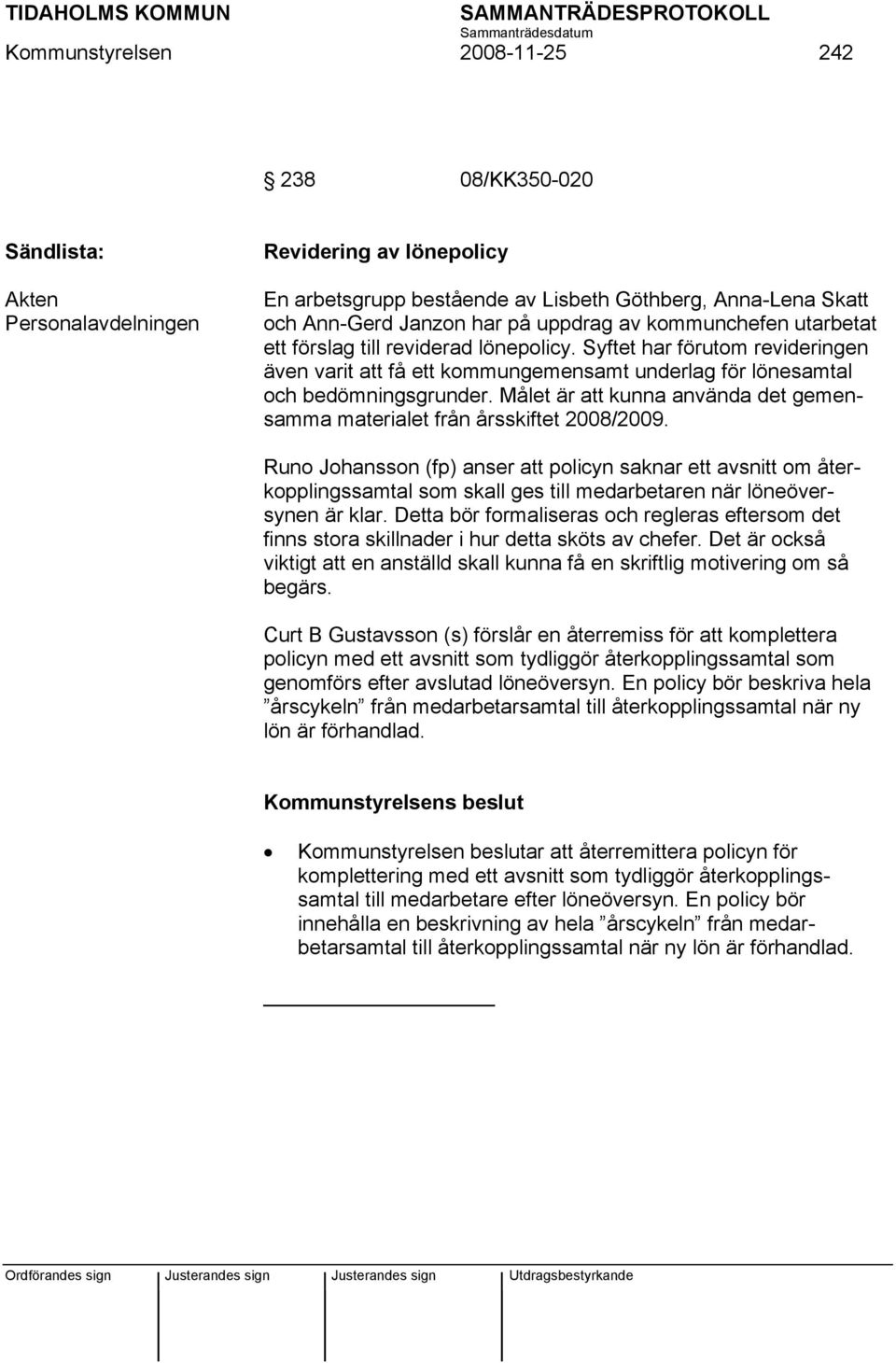 Målet är att kunna använda det gemensamma materialet från årsskiftet 2008/2009.