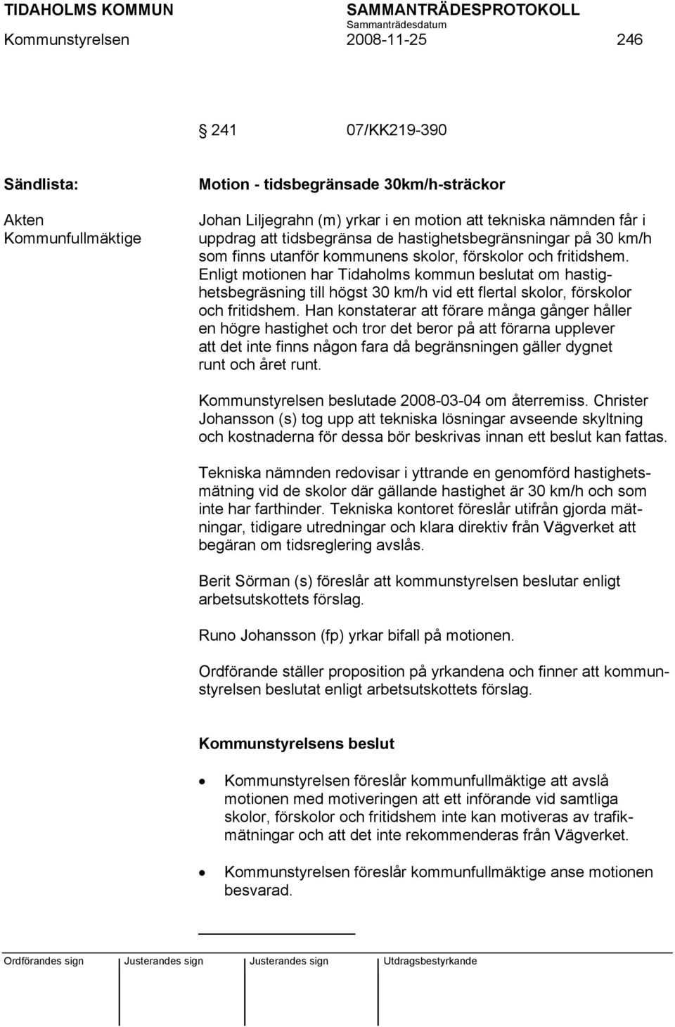 Enligt motionen har Tidaholms kommun beslutat om hastighetsbegräsning till högst 30 km/h vid ett flertal skolor, förskolor och fritidshem.