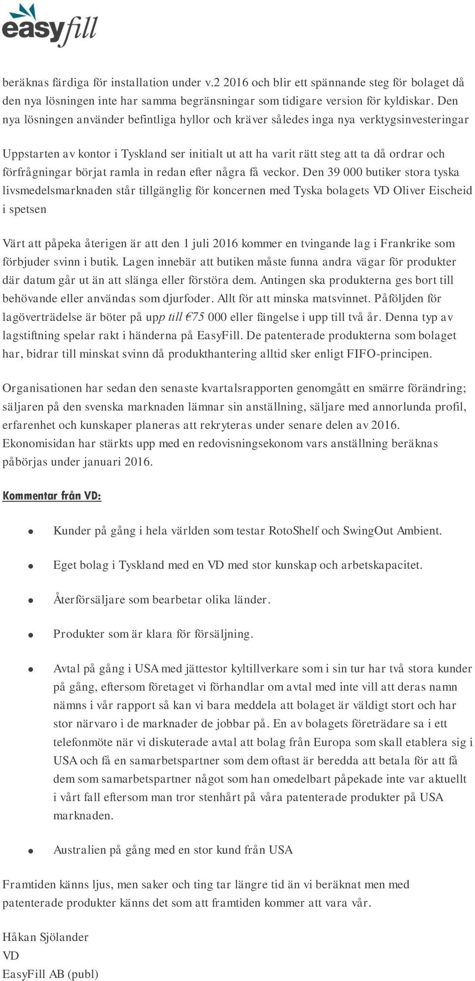 förfrågningar börjat ramla in redan efter några få veckor.