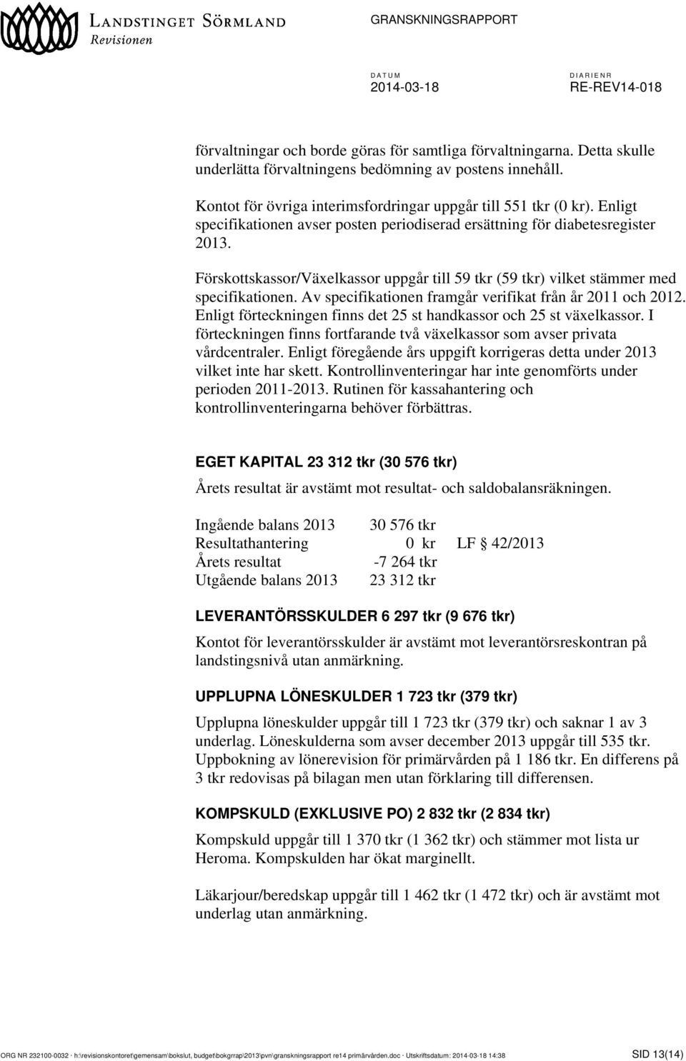 Av specifikationen framgår verifikat från år 2011 och 2012. Enligt förteckningen finns det 25 st handkassor och 25 st växelkassor.