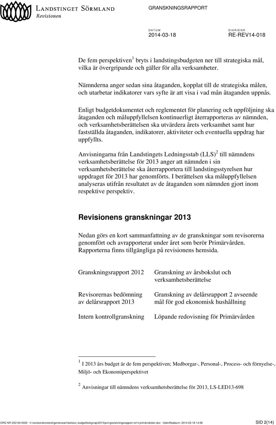 Enligt budgetdokumentet och reglementet för planering och uppföljning ska åtaganden och måluppfyllelsen kontinuerligt återrapporteras av nämnden, och verksamhetsberättelsen ska utvärdera årets